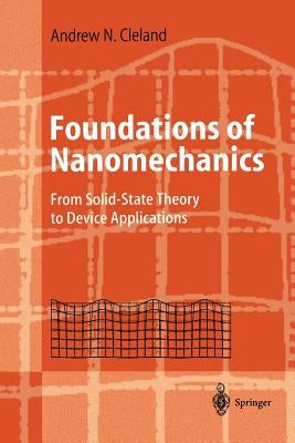 Foundations of Nanomechanics: From Solid-State Theory to Device Applications by Cleland, Andrew N.