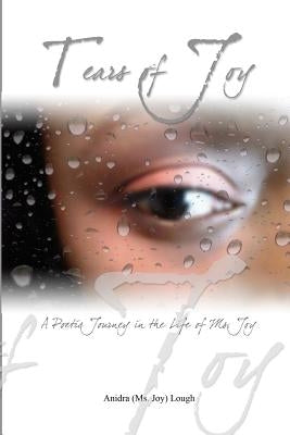 Tears of Joy: A Poetic Journey in the life of Ms. Joy by Lough, Joy