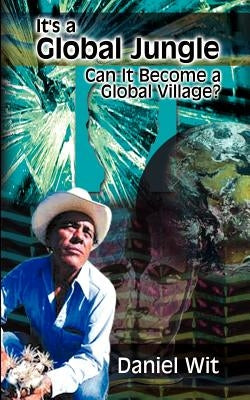 It's a Global Jungle: Can It Become a Global Village? by Wit, Daniel
