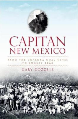 Capitan, New Mexico:: From the Coalora Coal Mines to Smokey Bear by Cozzens, Gary