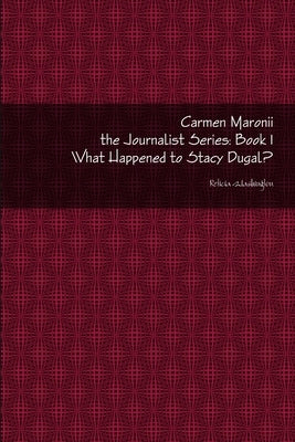 Carmen Maronii the Journalist Series: Book: 1 What Happened to Stacy Dugal? by Washington, Reticia