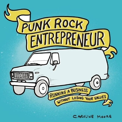 Punk Rock Entrepreneur: Running a Business Without Losing Your Values by Moore, Caroline