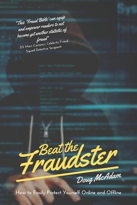 Beat the Fraudster: How to Easily Protect Yourself Online and Offline by McAdam, Doug