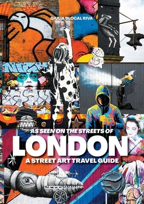 As Seen on the Streets of London: A Street Art Travel Guide by Riva, Giulia Blocal