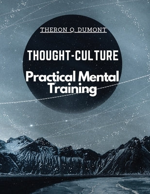 Thought-Culture: Practical Mental Training by Theron Q Dumont