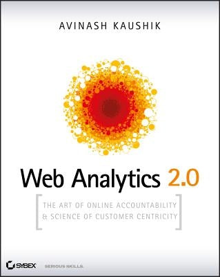 Web Analytics 2.0: The Art of Online Accountability and Science of Customer Centricity [With CDROM] by Kaushik, Avinash