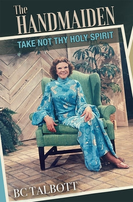 The Handmaiden: Take Not Thy Holy Spirit by Talbott, Bc