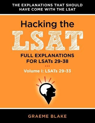 Hacking the LSAT: Full Explanations for Lsats 29-38 (Volume I: Lsats 29-33) by Blake, Graeme