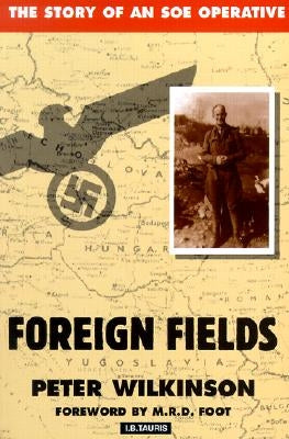 Foreign Fields: The Story of an SOE Operative by Wilkinson, Peter