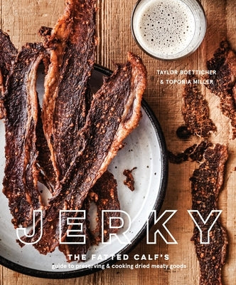 Jerky: The Fatted Calf's Guide to Preserving and Cooking Dried Meaty Goods [A Cookbook] by Boetticher, Taylor