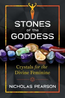 Stones of the Goddess: 104 Crystals for the Divine Feminine by Pearson, Nicholas