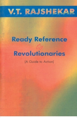Ready Reference To Revolutionaries A Guide To Action by Rajshekar, Vt