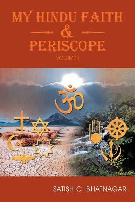 My Hindu Faith and Periscope: Volume I by Bhatnagar, Satish C.