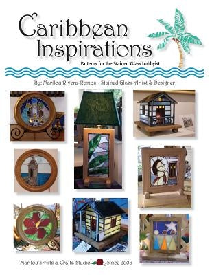 Caribbean Inspirations: Patterns for the Stained Glass hobbyist by Rivera-Ramos, Marilou