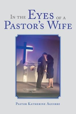 In the Eyes of a Pastor's Wife by Aguirre, Pastor Katherine