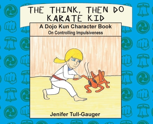 The Think, Then Do Karate Kid: A Dojo Kun Character Book on Controlling Impulsiveness by Tull-Gauger, Jenifer