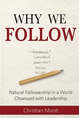 Why We Follow: Natural Followership in a World Obsessed with Leadership by Mon?, Christian