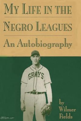 My Life in the Negro Leagues: An Autobiography by Wilmer Fields by Fields, Wilmer