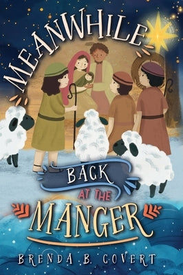 Meanwhile, Back at the Manger by Covert, Brenda