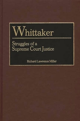 Whittaker: Struggles of a Supreme Court Justice by Miller, Richard Lawrence