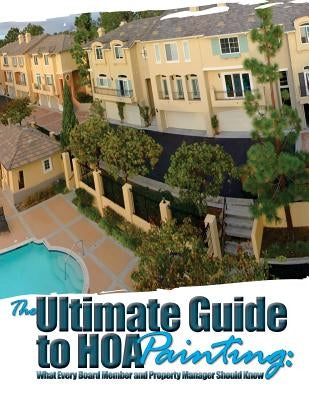 The Ultimate Guide to HOA Painting: What Every Board Member and Property Manager Should Know by Hady, Tony