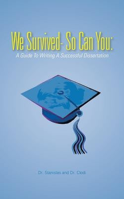 We Survived- So Can You: A Guide to Writing a Successful Dissertation by Dr Stanislas