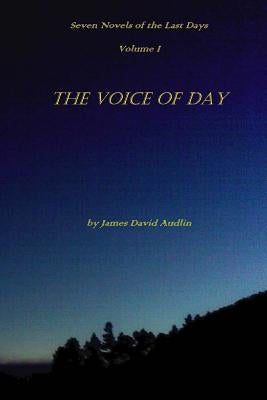 Seven Novels of the Last Days Volume I The Voice of Day by Audlin, James David
