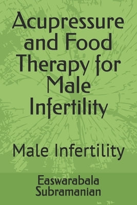 Acupressure and Food Therapy for Male Infertility: Male Infertility by Subramanian, Easwarabala