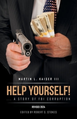 Help Yourself! ... a Story of FBI Corruption by Kaiser, Martin L., III