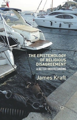 The Epistemology of Religious Disagreement: A Better Understanding by Kraft, J.