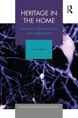 Heritage in the Home: Domestic Prehabitation and Inheritance by Lipman, Caron