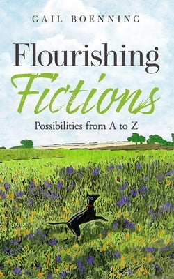 Flourishing Fictions: Possibilities from A to Z by Boenning, Gail