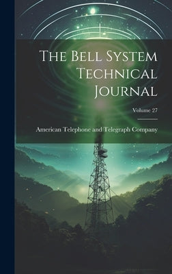 The Bell System Technical Journal; Volume 27 by American Telephone and Telegraph Comp