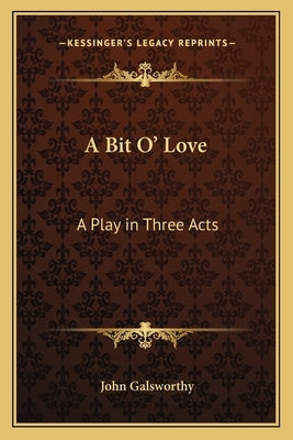 A Bit O' Love: A Play in Three Acts by Galsworthy, John