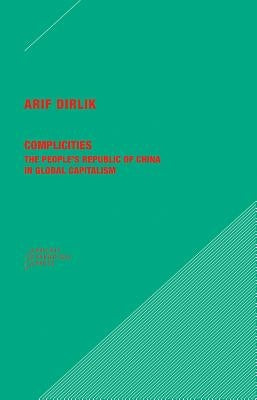 Complicities: The People's Republic of China in Global Capitalism by Dirlik, Arif