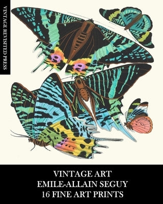 Vintage Art: Emile-Allain Seguy: 16 Fine Art Prints: Butterfly Ephemera for Framing, Decoupage, Collage and Mixed Media by Press, Vintage Revisited
