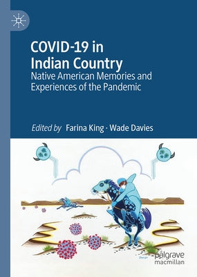 Covid-19 in Indian Country: Native American Memories and Experiences of the Pandemic by King, Farina