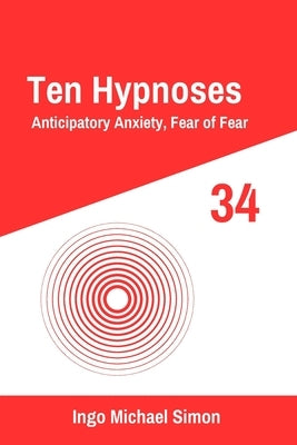 Ten Hypnoses 34: Anticipatory Anxiety, Fear of Fear by Simon, Ingo Michael