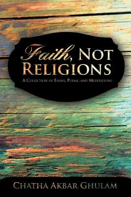 Faith, Not Religions: A Collection of Essays by Ghulam, Chatha Akbar