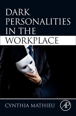Dark Personalities in the Workplace by Mathieu, Cynthia