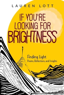 If You're Looking for Brightness: Finding Light: Poems, Reflections and Insights by Lott, Lauren