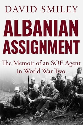 Albanian Assignment: The Memoir of an SOE Agent in World War Two by Smiley, David