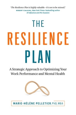The Resilience Plan: A Strategic Approach to Optimizing Your Work Performance and Mental Health by Pelletier Phd Mba, Marie-Hélène