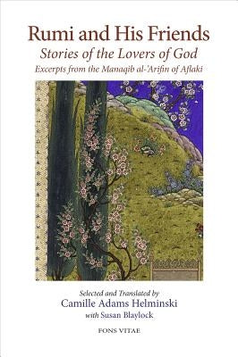 Rumi and His Friends: Stories of the Lovers of God Excerpts from the Manaqib Al-'Arifin of Aflaki by Adams Helminski, Camille