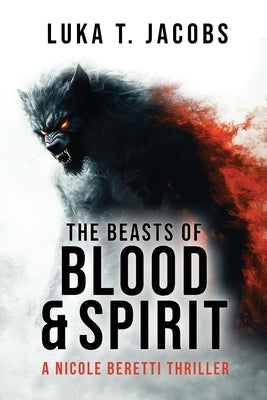 The Beasts of Blood and Spirit: A Nicole Beretti Thriller by T. Jacobs, Luka