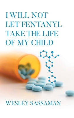 I Will Not Let Fentanyl Take the Life of my Child by Sassaman, Wesley