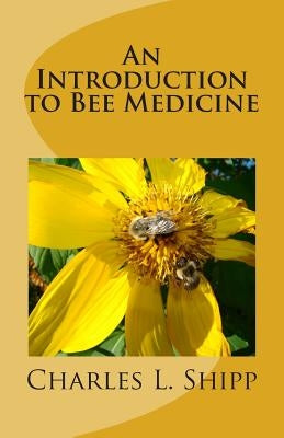 An Introduction to Bee Medicine by Shipp, Charles L.