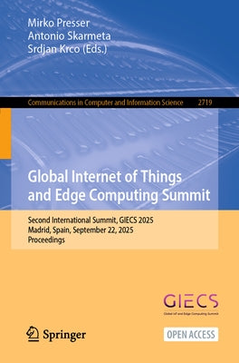 Global Internet of Things and Edge Computing Summit: Second International Summit, Giecs 2025, Madrid, Spain, September 22, 2025, Proceedings by Presser, Mirko