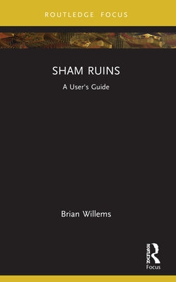 Sham Ruins: A User's Guide by Willems, Brian