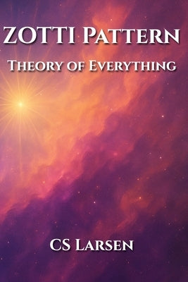 ZOTTI Pattern - Theory of Everything by Larsen, C. S.